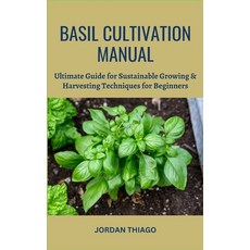 (영문도서) Basil Cultivation Manual: Ultimate Guide for Sustainable Growing & Harvesting Techniques for ... Paperback, Independently Published, English, 9798871962596