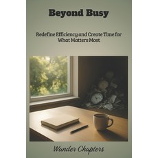 (영문도서)Beyond Busy: Redefine Efficiency and Create Time for What Matters Most Paperback, Independently Published, English, 9798298171656