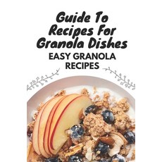 (영문도서) Guide To Recipes For Granola Dishes: Easy Granola Recipes Paperback, Independently Published, English, 9798758154069