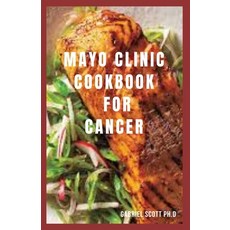 (영문도서) Mayo Clinic Cookbook for Cancer: Delicious And Nutritious Meal To Prevent Manage And Beat Ca... Paperback, Independently Published, English, 9798454054755