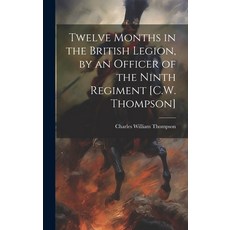 (영문도서) Twelve Months in the British Legion by an Officer of the Ninth Regiment [C.W. Thompson] Hardcover, Legare Street Press, English, 9781019550748