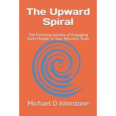 (영문도서)The Upward Spiral: The Evolving Journey of Engaging God's People in Your Mission... Paperback, Independently Published, English, 9798263462130
