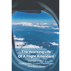 The Working Life Of A Flight Attendant: Met Old Friend Dealing With Druken Passengers And Much More... Paperback, Independently Published, English, 9798726667942