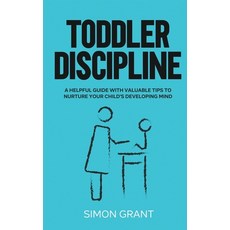 (영문도서) Toddler Discipline: A Helpful Guide With Valuable Tips to Nurture Your Child's Developing Mind Hardcover, English, 9781913597764