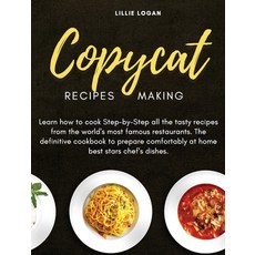 Copycat Recipes Making: Learn how to cook Step-by-Step all the tasty recipes from the world's most f... Hardcover, Lillie Logan