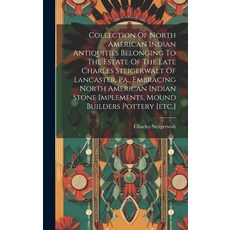 (영문도서) Collection Of North American Indian Antiquities Belonging To The Estate Of The Late Charles S... Hardcover, Legare Street Press, English, 9781021034007
