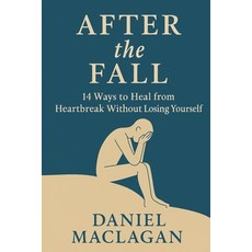 (영문도서)After the Fall: 14 Ways to Heal from Heartbreak Without Losing Yourself Paperback, Daniel Maclagan, English, 9798231788149
