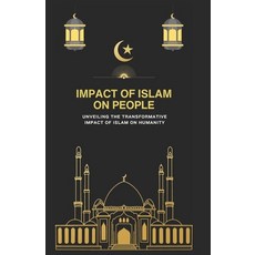 (영문도서) Impact of Islam on People: Unveiling the Transformative Impact of Islam on Humanity Paperback, Independently Published, English, 9798861006965