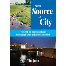 (영문도서)From Source to City: Voyaging the Milwaukee River Menomonee River and Kinnicki... Paperback, Tim John, English, 9798999607614 Tim John, English, 9798999607614
