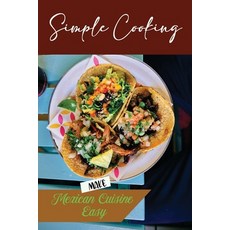 (영문도서) Simple Cooking: Make Mexican Cuisine Easy: Start To Cook Paperback, Independently Published, English, 9798466946437