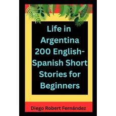 (英文圖書)Life in Argentina 200 English-Spanish Bilingual Short Stories for Beginners: Par... 平裝版, Independently Published, 英文