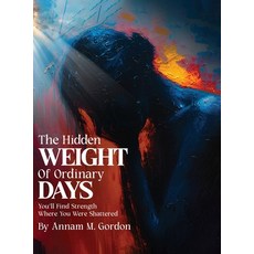 (영문도서)THE Hidden WEIGHT Of Ordinary DAYS: You'll Find Strength Where You Were Shattered Hardcover, Lynx Publishers, English, 9781968012175