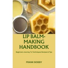 (영문도서) Lip Balm-Making Handbook: Beginners Journey To Techniques Recipes & Tips Paperback, Independently Published, English, 9798865812319