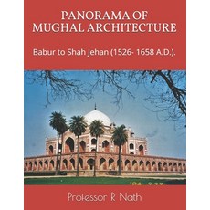 Panorama of Mughal Architecture: Babur to Shah Jehan (1526- 1658 A.D.). Paperback, Independently Published