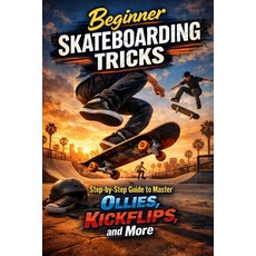 (영문도서)Beginner Skateboarding Tricks: Step-by-Step Guide to Master Ollies Kickflips a... Paperback, Independently Published, English, 9798242495067