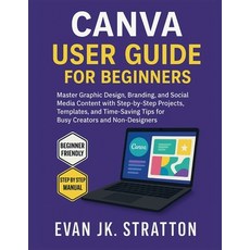 (영문도서)Canva User Guide for Beginners: Master Graphic Design Branding and Social Medi... Paperback, Independently Published, English, 9798297001763