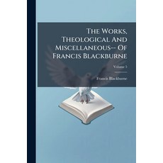 (영문도서)The Works Theological And Miscellaneous-- Of Francis Blackburne: With Some Acco... Paperback, Nabu Press, English, 9781179214962