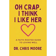 (영문도서)Oh Crap I Think I Like Her: A Faith-Rooted Guide to Loving Well Paperback, Independently Published, English, 9798273942998