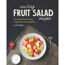 Exciting Fruit Salad Recipes: A Lovelier Way to Enjoy Fruits than You Did Before Paperback, Independently Published, English, 9798722581365