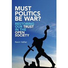 (영문도서) Must Politics Be War?: Restoring Our Trust in the Open Society Hardcover, Oxford University Press, USA, English, 9780190632830