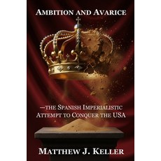 (영문도서)Ambition and Avarice: The Spanish Imperialistic Attempt to Conquer the USA Paperback, M&s Press, LLC, English, 9798993142920