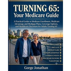 (영문도서)Turning 65: Your Medicare Guide: A Practical Guide to Medicare Enrollment Medic... Paperback, Independently Published, English, 9798189872266