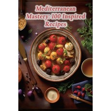 (영문도서) Mediterranean Mastery: 100 Inspired Recipes Paperback, Independently Published, English, 9798859109555