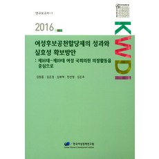 korean women's development institute 女性候選人提名配額制度的成果與確保實效性方案(2016)：以第16屆-第19屆女性國會議員的議政活動為中心, 金元洪,金恩京,金福泰,全善英,金恩珠 共著
