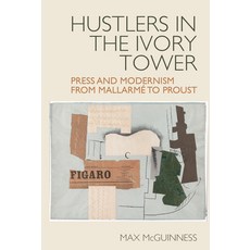 (영문도서) Hustlers in the Ivory Tower: Press and Modernism from Mallarmé to Proust Hardcover, Liverpool University Press, English, 9781802074734