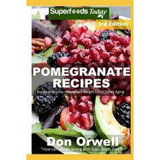 Pomegranate Recipes: 40 Quick & Easy Gluten Free Low Cholesterol Whole Foods Recipes full of Antioxi... Paperback, Independently Published