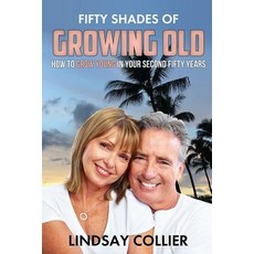 Fifty Shades of Growing Old: How To Grow Young in Your Second Fifty Years Paperback, Createspace Independent Pub..., English, 9781725713444
