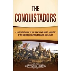 (영문도서) The Conquistadors: A Captivating Guide to the Spanish Explorers Conquest of the Americas Cu... Hardcover, Captivating History, English, 9781637169780
