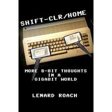 (영문도서) Shift-Clr/Home: More 8-Bit Thoughts In A GigaBit World Paperback, Createspace Independent Pub..., English, 9781546363866
