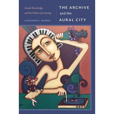 (영문도서)The Archive and the Aural City: Sound Knowledge and the Politics of Listening Hardcover, Duke University Press, English, 9781478028864