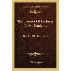Third Series Of Lectures To My Students: The Art Of Illustration: Being Addresses Delivered To The S... Paperback, Kessinger Publishing
