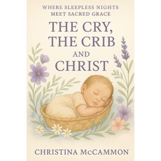(영문도서)The Cry the Crib and Christ: Where Sleepless Nights Meet Sacred Grace Paperback, Independently Published, English, 9798284808399
