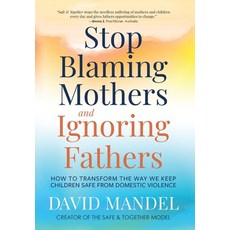 (영문도서) Stop Blaming Mothers and Ignoring Fathers: How to Transform the Way We Keep Children Safe fro... Hardcover, Legitimus Media, Inc, English, 9781735164540