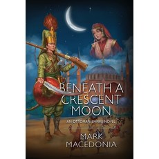 (영문도서) Beneath a Crescent Moon: An Ottoman Empire Novel Hardcover, Christopher Matthews Publis..., English, 9781945146558