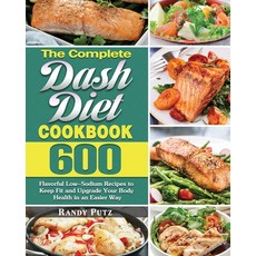 The Complete Dash Diet Cookbook: 600 Flavorful Low-Sodium Recipes to Keep Fit and Upgrade Your Body ... Paperback, Randy Putz, English, 9781649848826