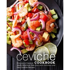 Ceviche Cookbook: Discover a Classical South American Side Dish with Delicious and Easy Ceviche Recipes Paperback, Createspace Independent Pub..., English, 9781724269751