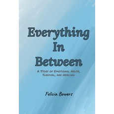 (영문도서)Everything In Between: A story of emotional abuse survival and healing Paperback, Independently Published, English, 9798245228747 Independently Published, English, 9798245228747