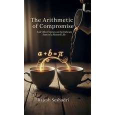 (영문도서)The Arithmetic of Compromise: And Other Stories on the Delicate Sum of a Shared... Hardcover, Notion Press, English, 9798901127988