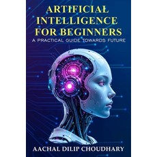 (영문도서)Artificial Intelligence for Beginners: A Practical Guide Towards Future Paperback, Independently Published, English, 9798294405021