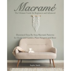 Macramé: The Ultimate Guide for Beginners and Advanced: Illustrated Step-By-Step Macramè Patterns fo... Paperback, Independently Published