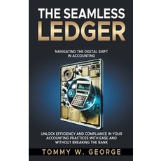 (영문도서) The Seamless Ledger: Navigating the Digital Shift in Accounting Paperback, Tommy George, English, 9798224259038