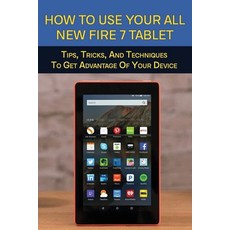 How To Use Your All-New Fire 7 Tablet: Tips Tricks And Techniques To Get Advantage Of Your Device:... Paperback, Independently Published, English, 9798727041901