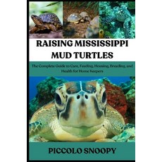(영문도서)Raising Mississippi Mud Turtles: The Complete Guide to Care Feeding Housing B... Paperback, Independently Published, English, 9798275260380