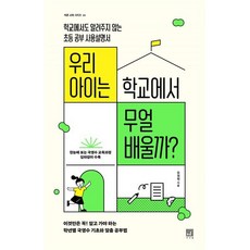 우리 아이는 학교에서 무얼 배울까? : 학교에서도 알려주지 않는 초등 공부 사용설명서, 서사원