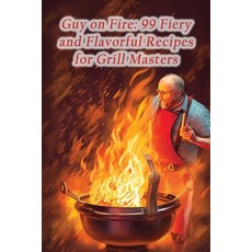 (영문도서) Guy on Fire: 99 Fiery and Flavorful Recipes for Grill Masters Paperback, Independently Published, English, 9798864728765