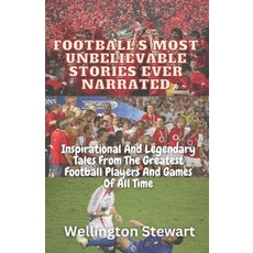 (영문도서) Football's Most Unbelievable Stories Ever Narrated: Inspirational And Legendary Tales From Th... Paperback, Independently Published, English, 9798874091507